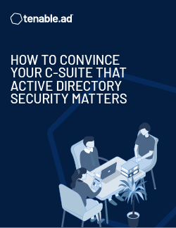 How to Convince Your C-Suite That Active Directory Security Matters How to Convince Your C-Suite That Active Directory Security Matters
